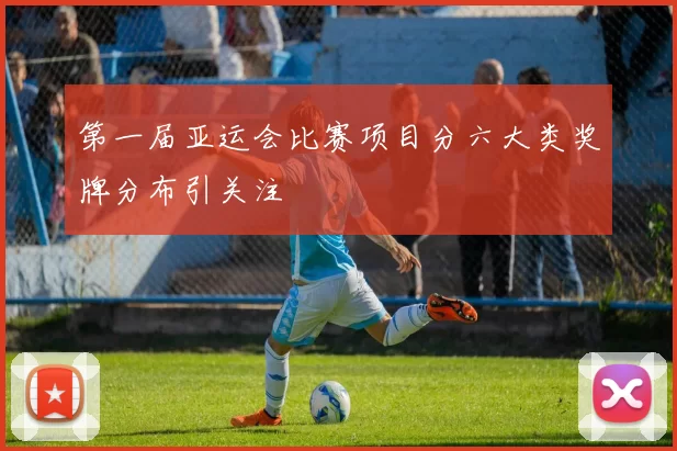 第一届亚运会比赛项目分六大类奖牌分布引关注